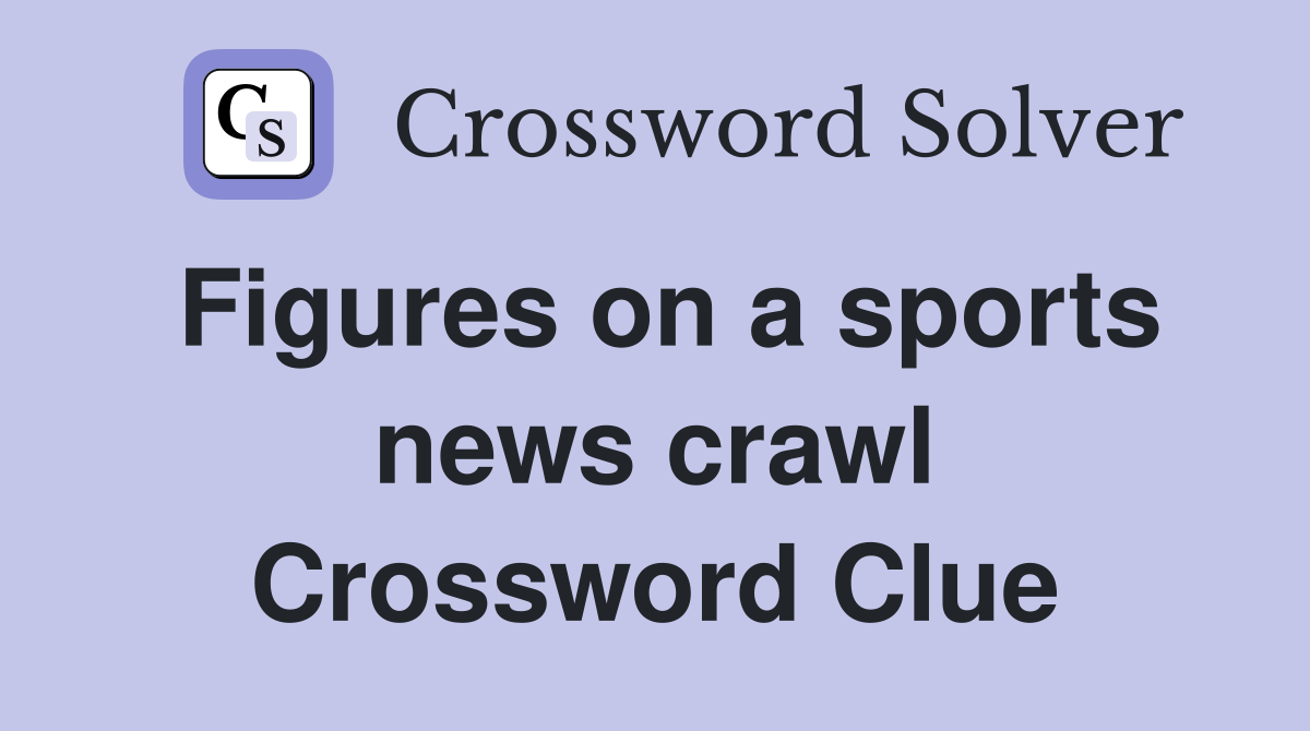Figures on a sports news crawl Crossword Clue