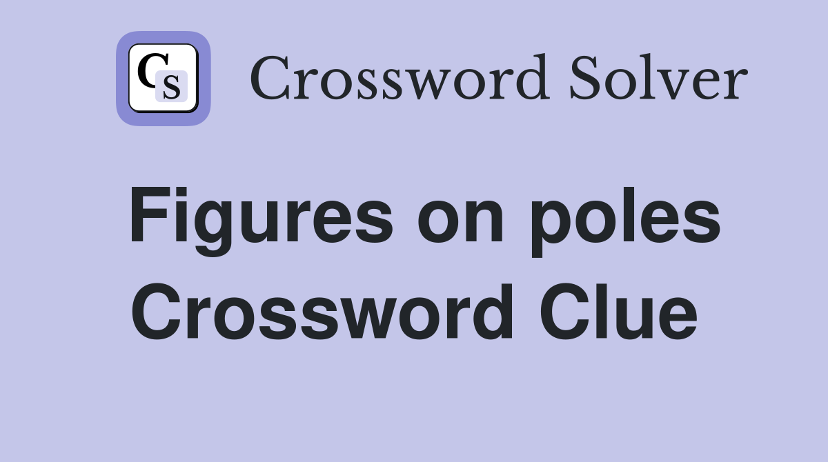 Figures on poles Crossword Clue