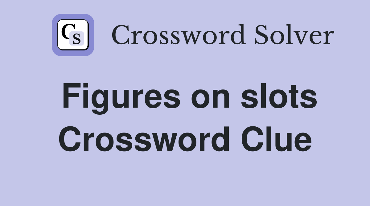 Figures on slots Crossword Clue