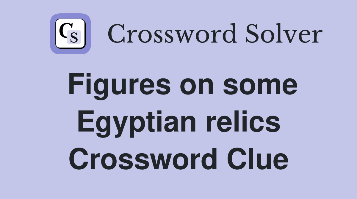 Figures on some Egyptian relics Crossword Clue