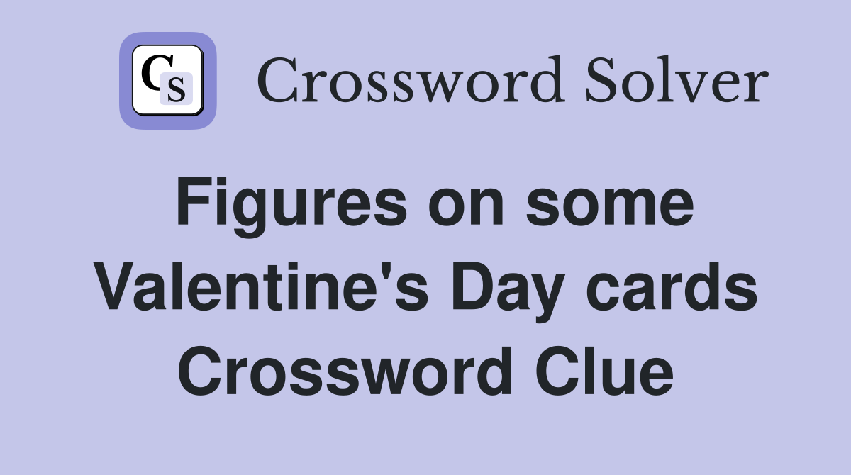 Figures on some Valentine's Day cards Crossword Clue