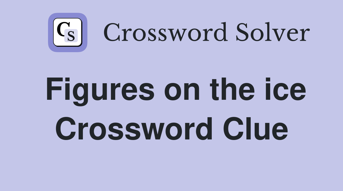 Figures on the ice Crossword Clue