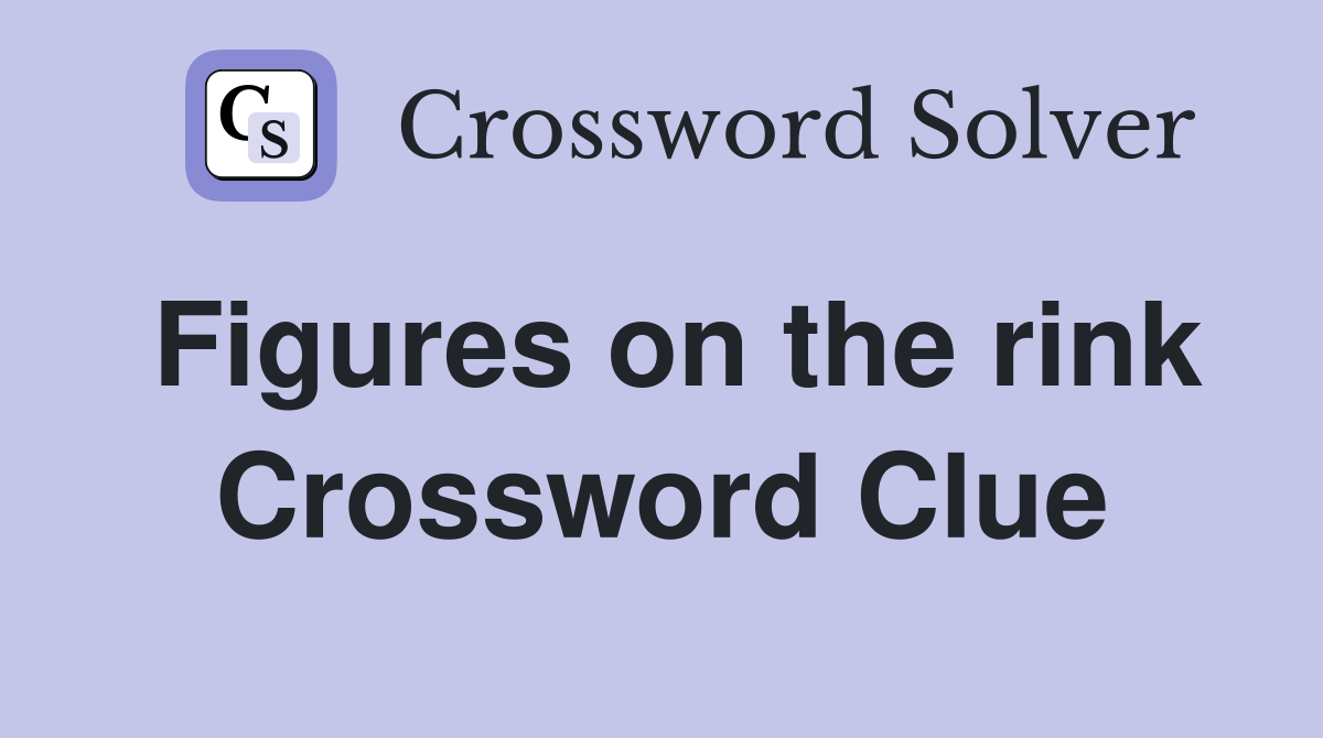 Figures on the rink Crossword Clue