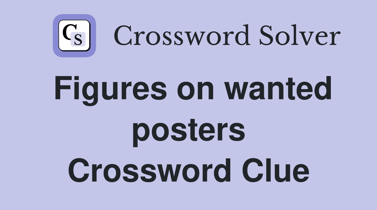 Figures on wanted posters Crossword Clue