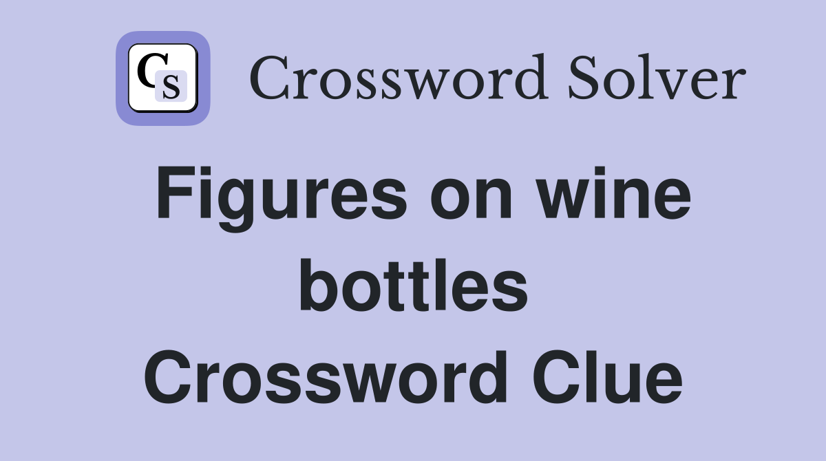 Figures on wine bottles Crossword Clue