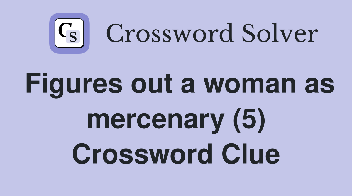 Figures out a woman as mercenary (5) Crossword Clue