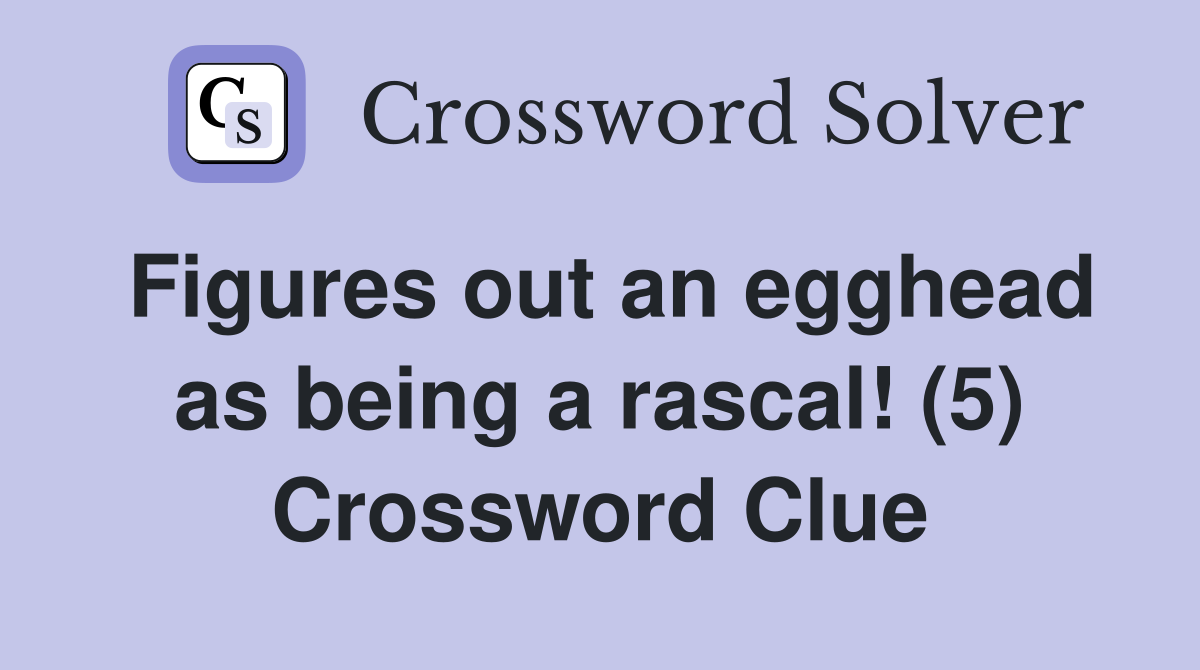 Figures out an egghead as being a rascal! (5) Crossword Clue