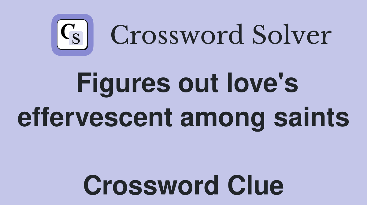 Figures out love's effervescent among saints  Crossword Clue
