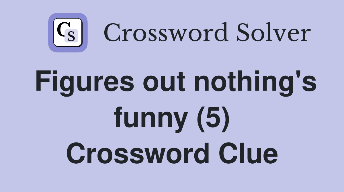 Figures out nothing's funny (5) Crossword Clue
