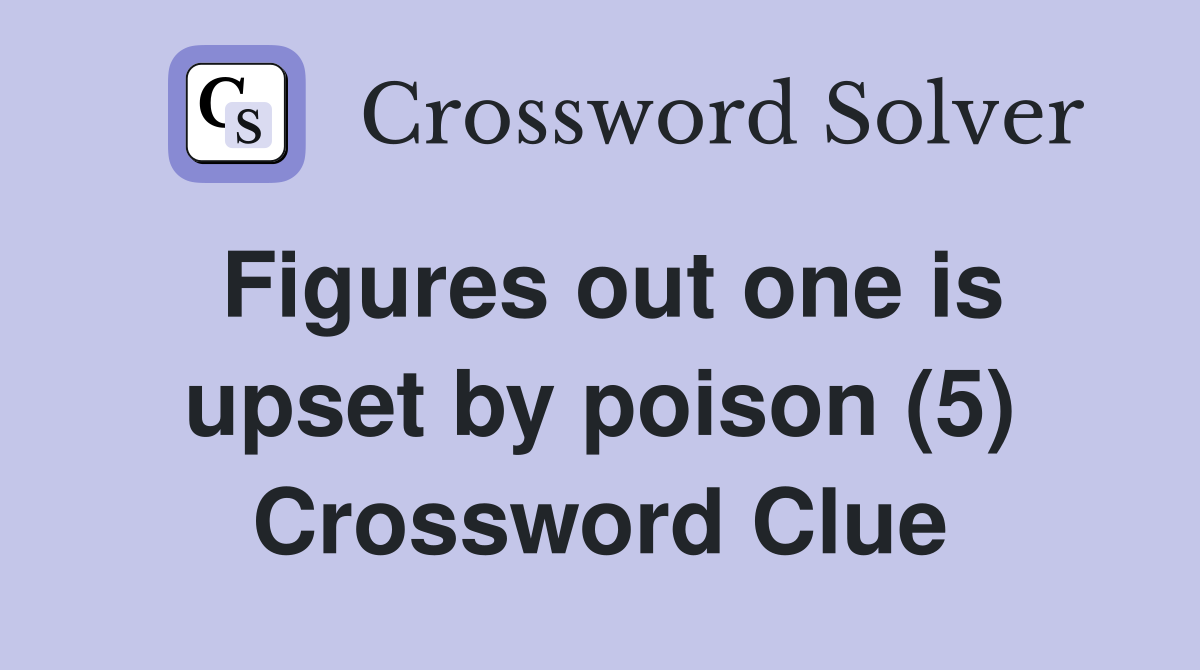 Figures out one is upset by poison (5) Crossword Clue