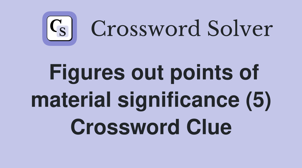 Figures out points of material significance (5) Crossword Clue