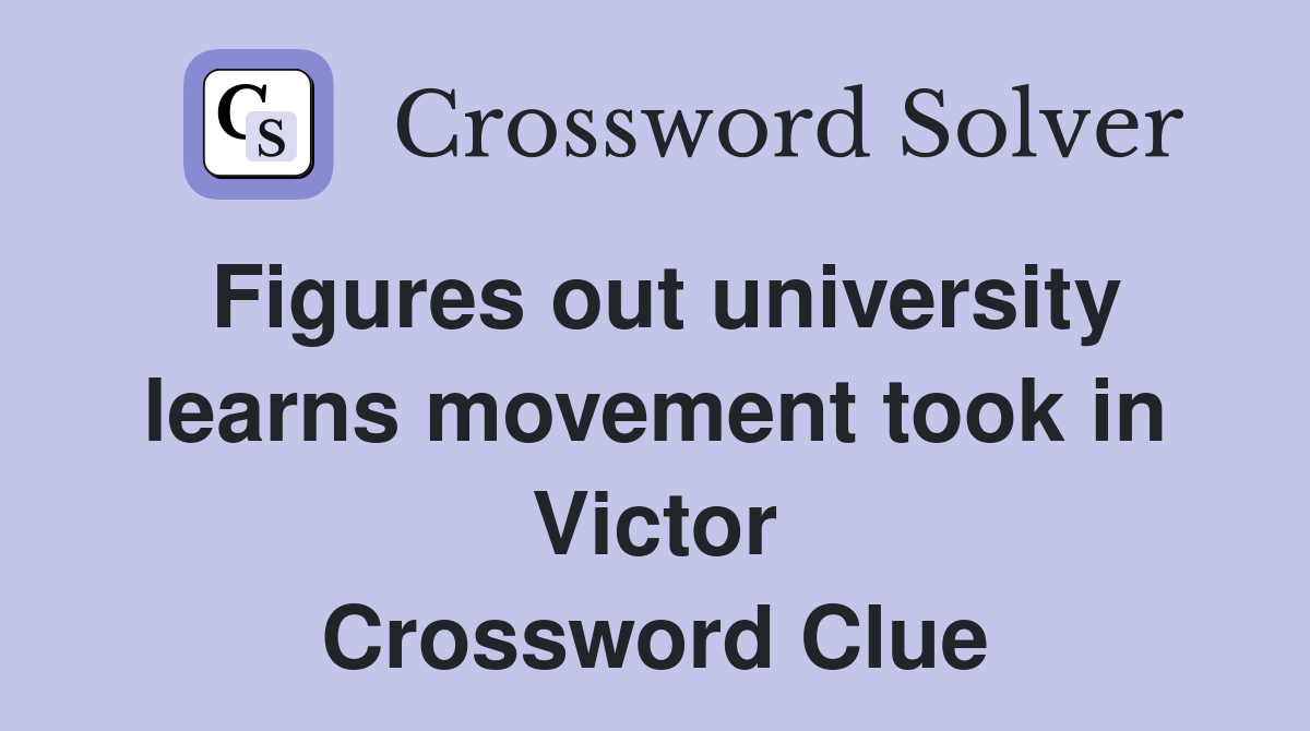 Figures out university learns movement took in Victor Crossword Clue