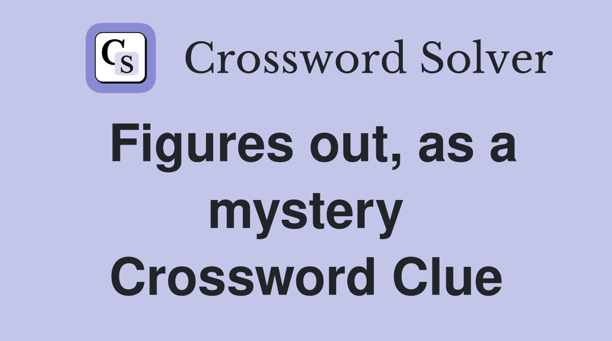 Figures out, as a mystery Crossword Clue