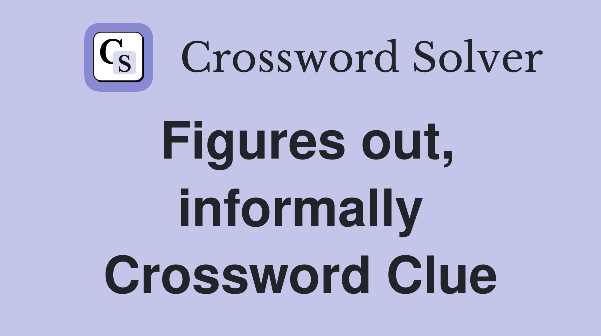 Figures out, informally Crossword Clue