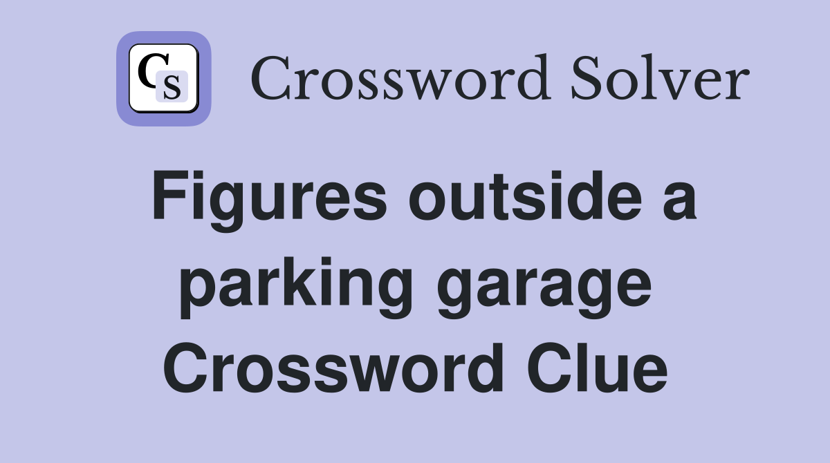 Figures outside a parking garage Crossword Clue