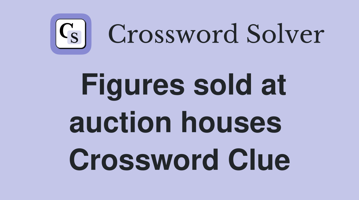 Figures sold at auction houses  Crossword Clue