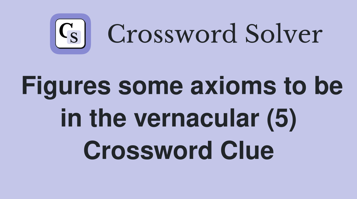 Figures some axioms to be in the vernacular (5) Crossword Clue