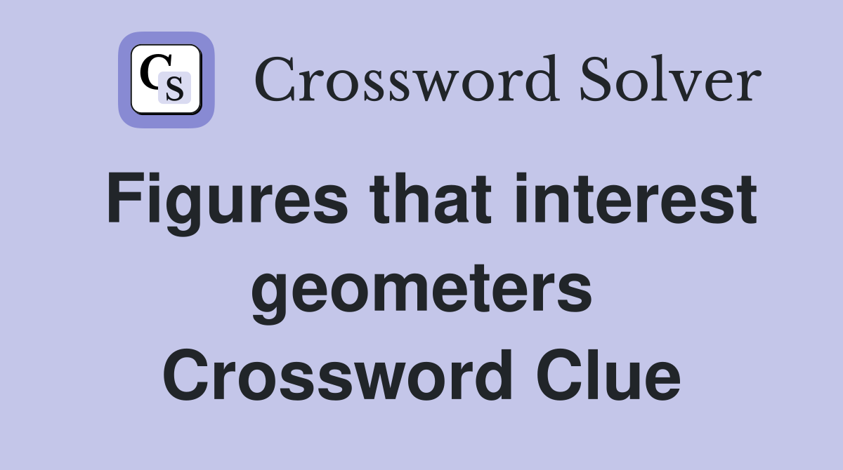 Figures that interest geometers Crossword Clue