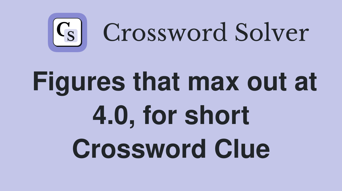Figures that max out at 4.0, for short Crossword Clue