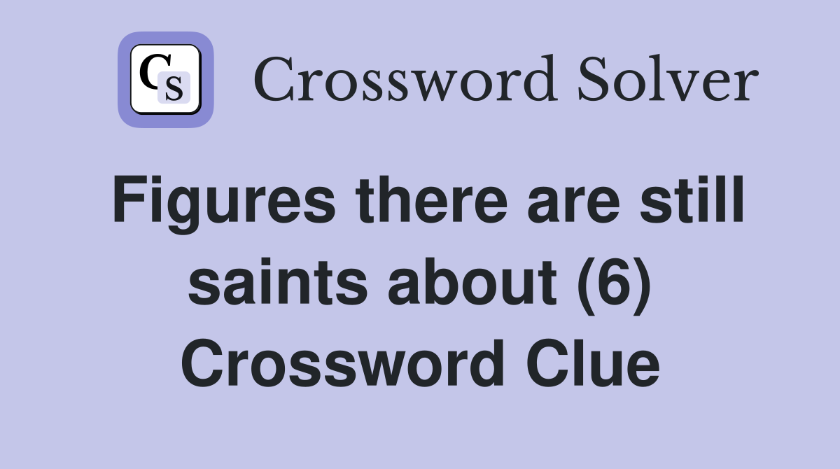 Figures there are still saints about (6) Crossword Clue