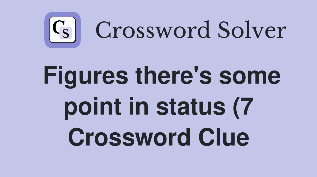Figures there #39 s some point in status (7) Crossword Clue Answers Figures there #39 s some point in status (7) Crossword Clue Answers