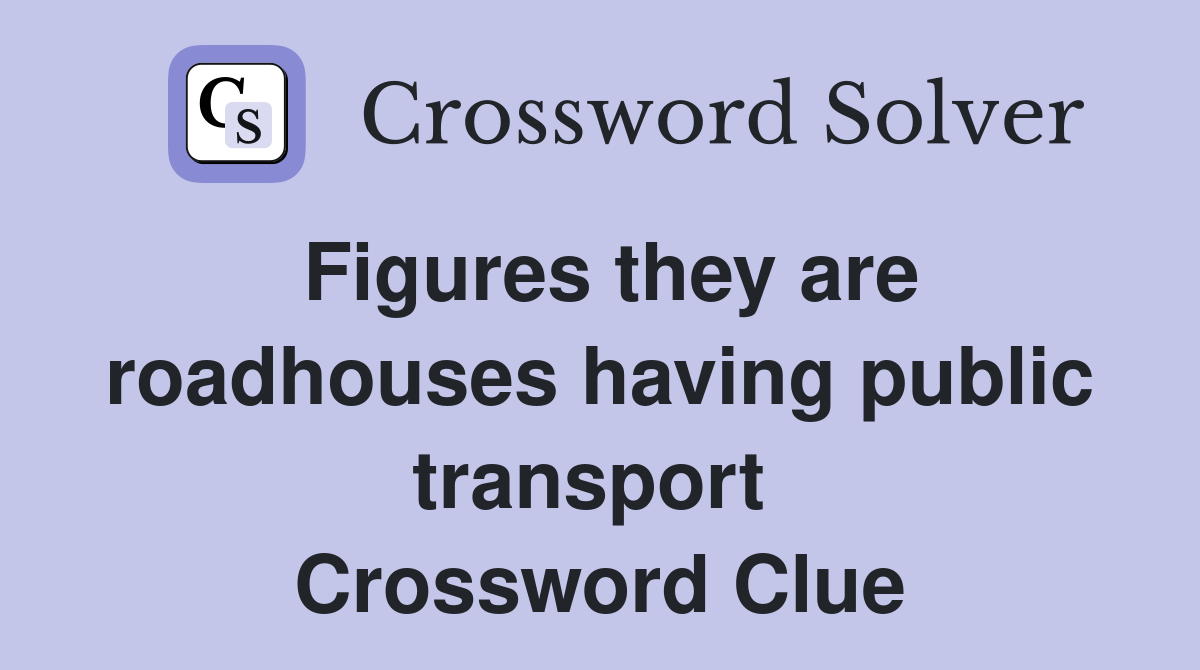 Figures they are roadhouses having public transport  Crossword Clue