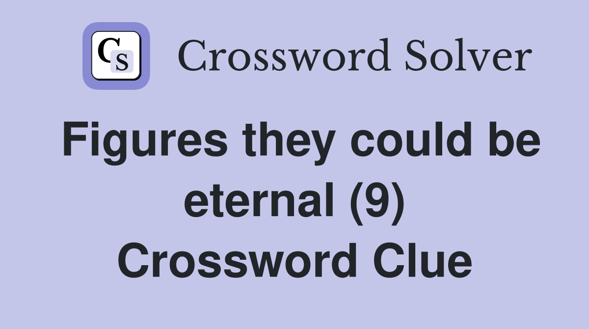 Figures they could be eternal (9) Crossword Clue