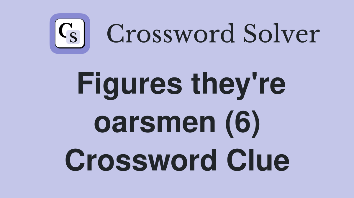 Figures they're oarsmen (6) Crossword Clue
