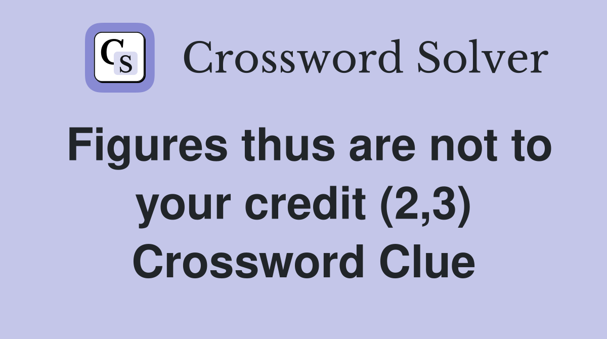 Figures thus are not to your credit (2,3) Crossword Clue