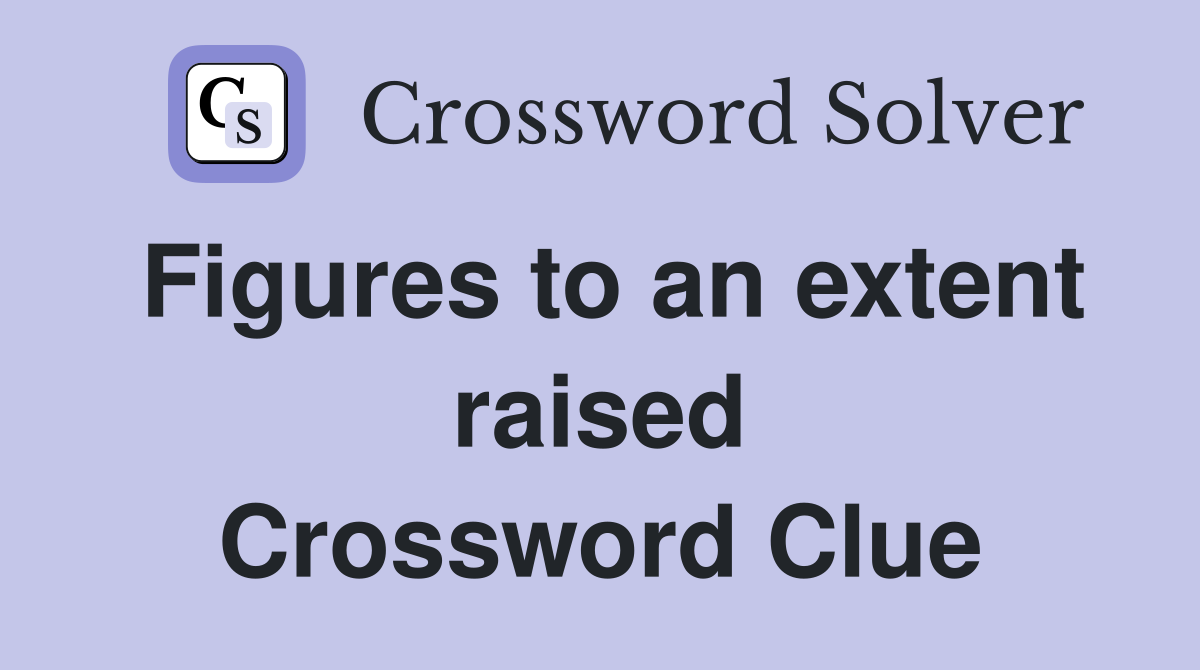 Figures to an extent raised Crossword Clue