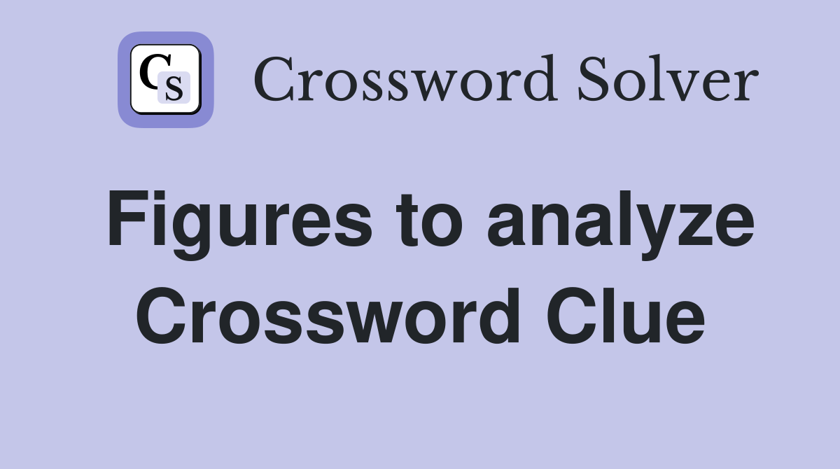 Figures to analyze Crossword Clue