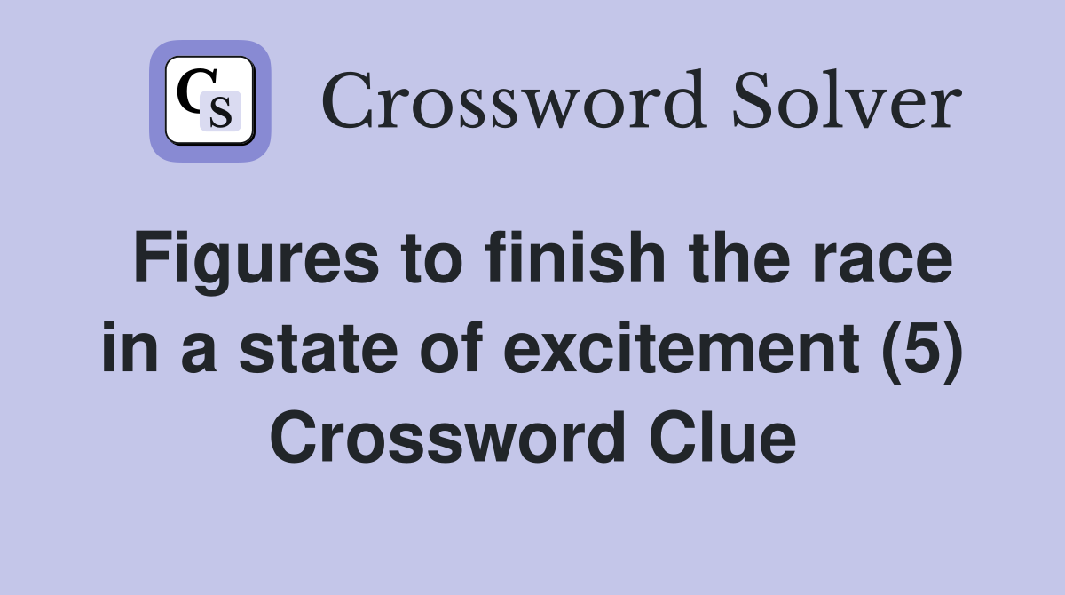 Figures to finish the race in a state of excitement (5) Crossword Clue