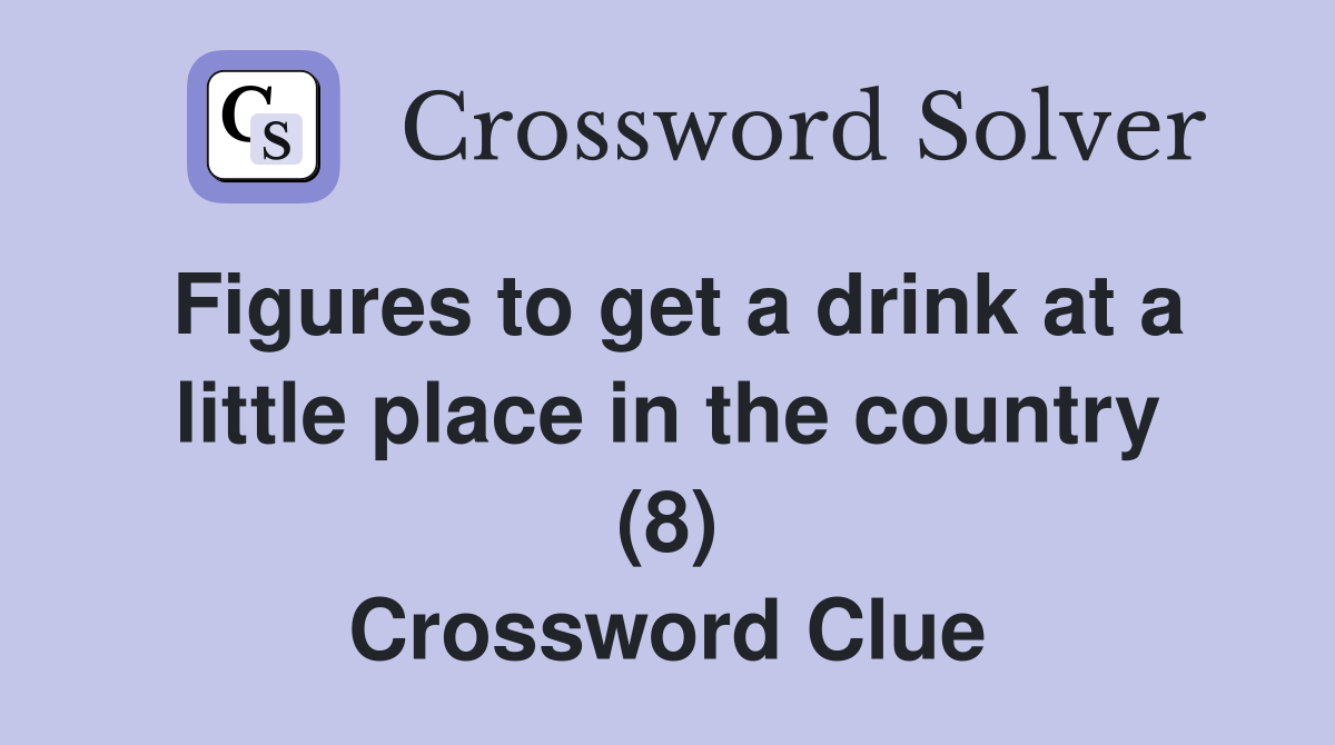 Figures to get a drink at a little place in the country (8) Crossword Clue
