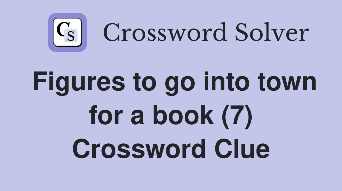 Figures to go into town for a book (7) Crossword Clue