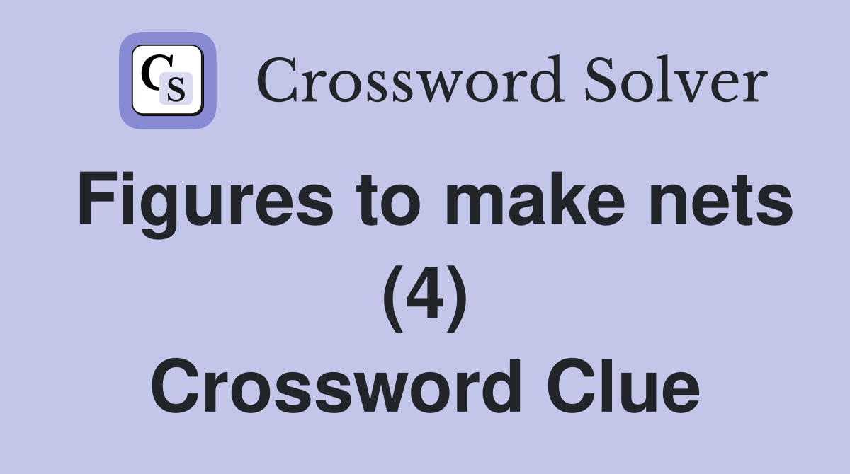 Figures to make nets (4) Crossword Clue