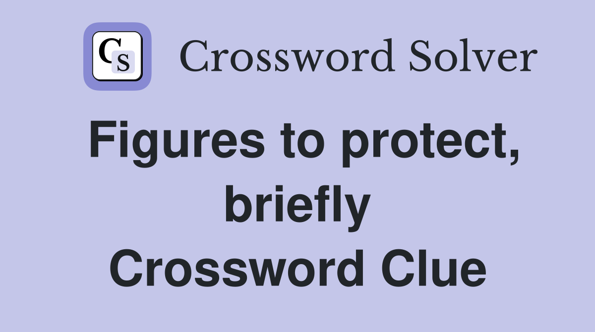 Figures to protect, briefly Crossword Clue