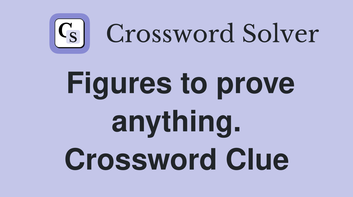 Figures to prove anything. Crossword Clue
