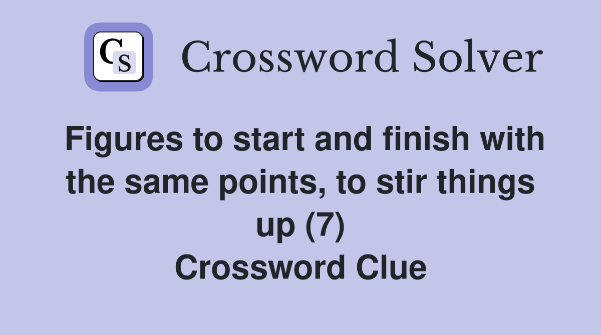 Figures to start and finish with the same points, to stir things up (7) Crossword Clue