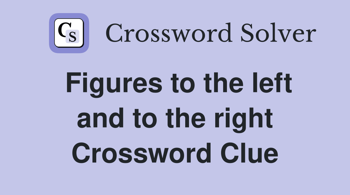 Figures to the left and to the right Crossword Clue