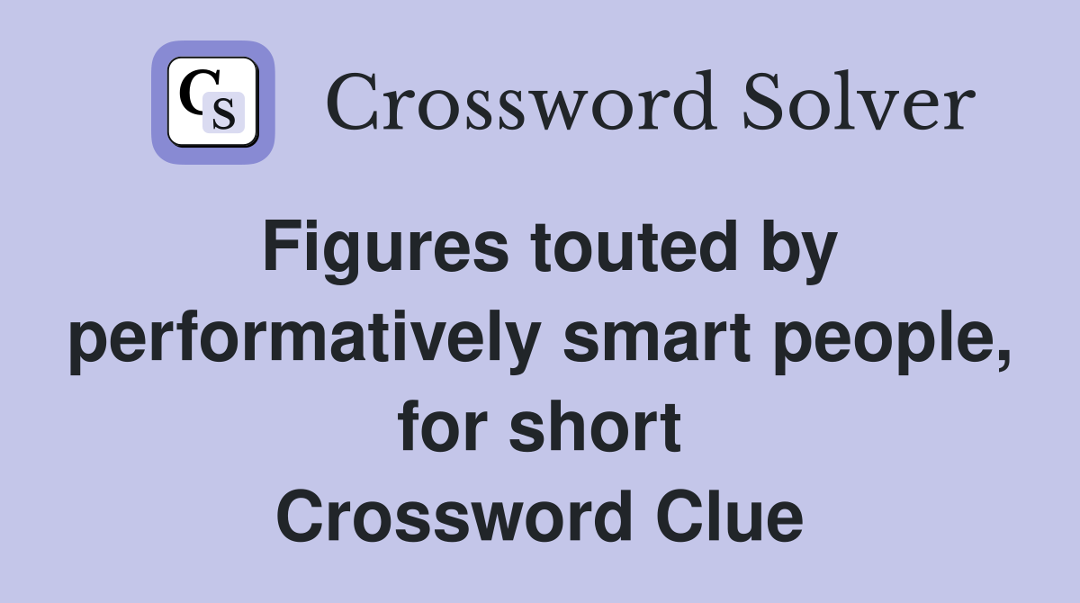 Figures touted by performatively smart people, for short Crossword Clue