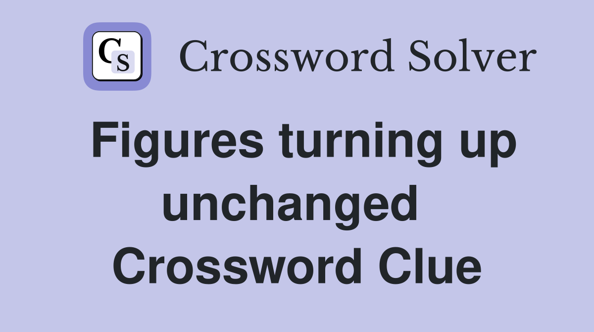 Figures turning up unchanged  Crossword Clue
