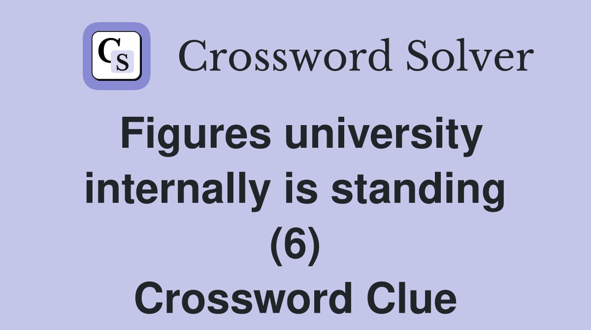 Figures university internally is standing (6) Crossword Clue