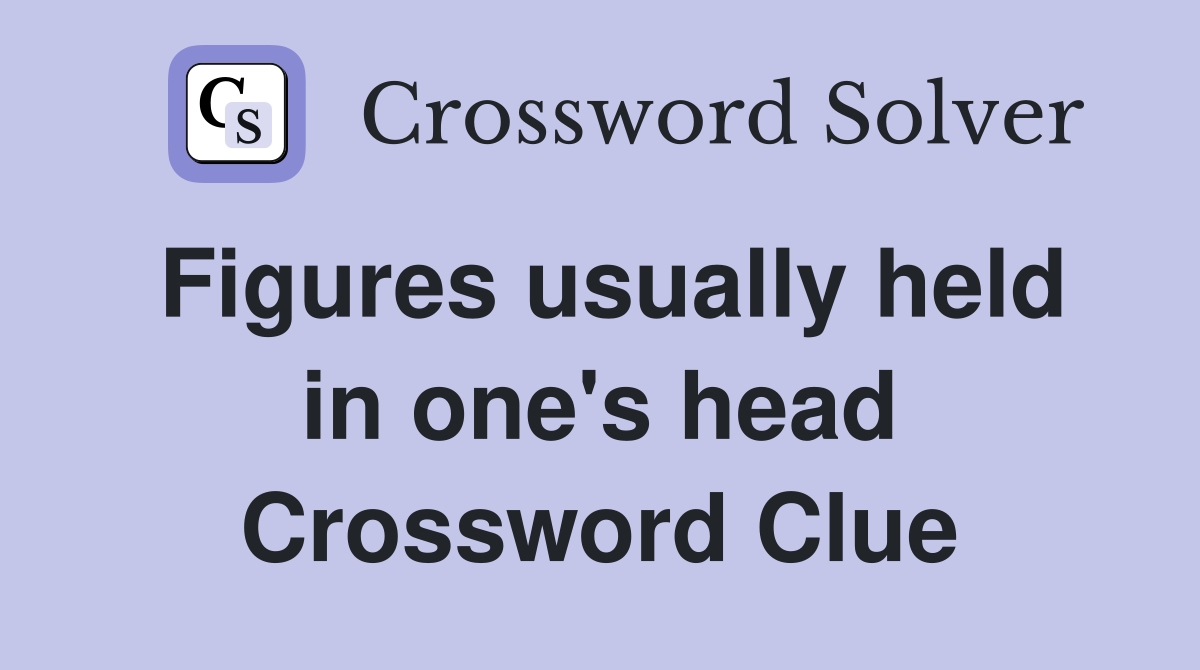 Figures usually held in one's head Crossword Clue