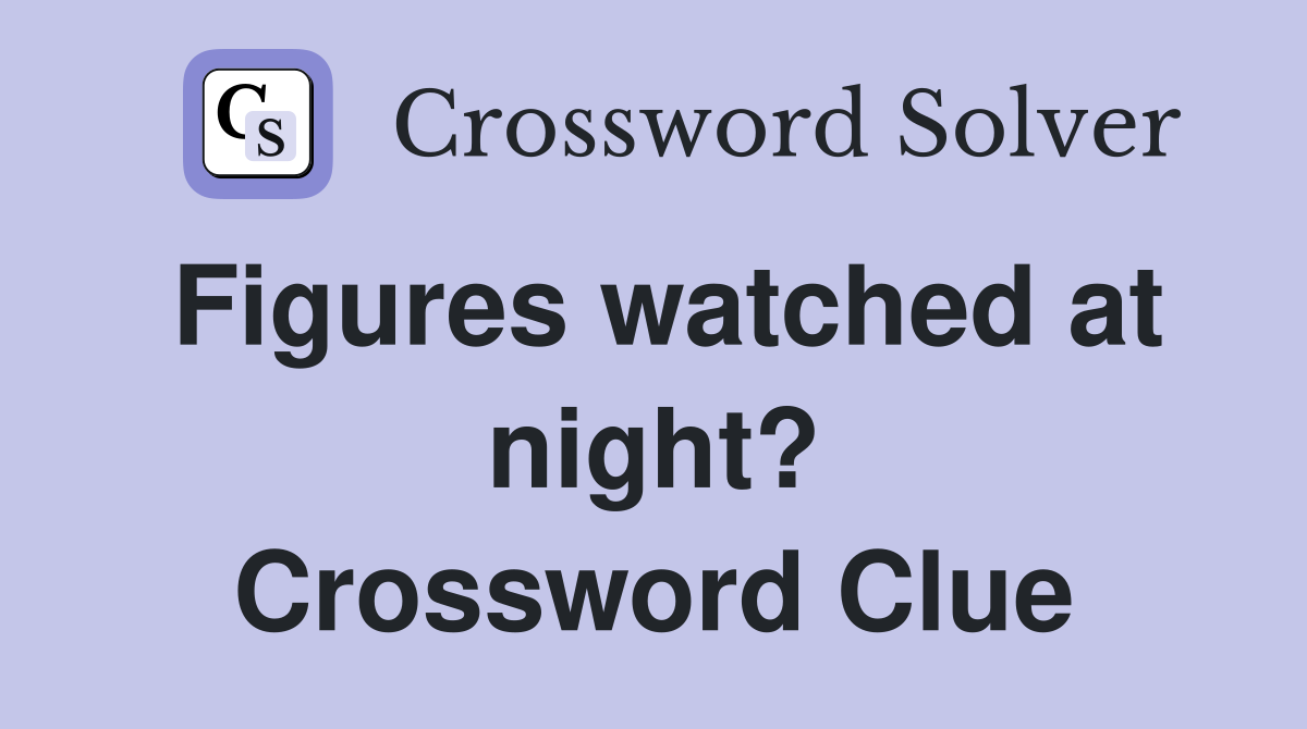 Figures watched at night? Crossword Clue