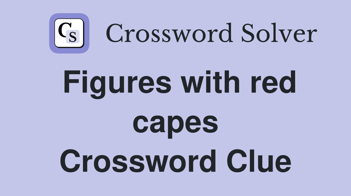 Figures with red capes Crossword Clue