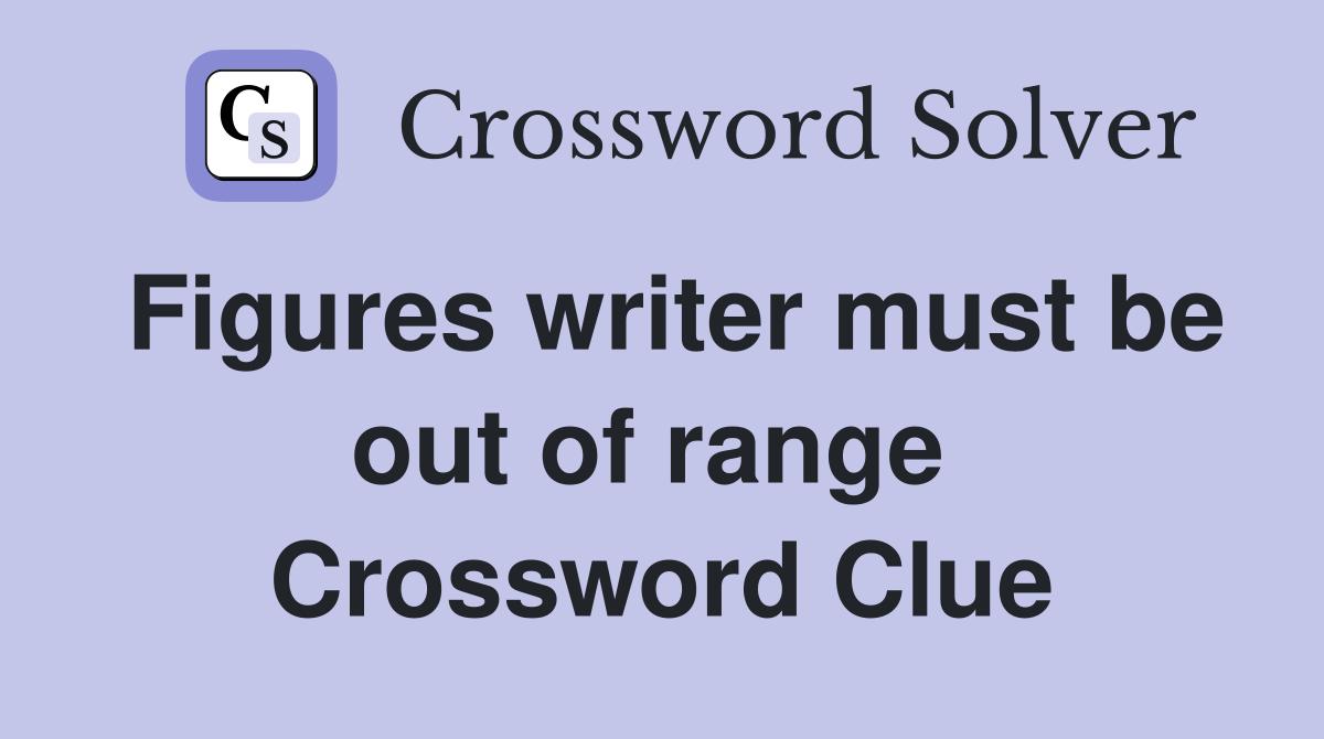 Figures writer must be out of range  Crossword Clue