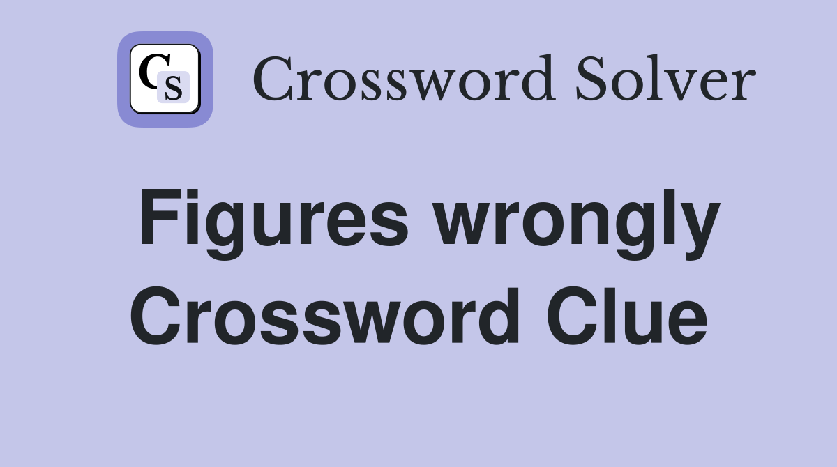 Figures wrongly Crossword Clue