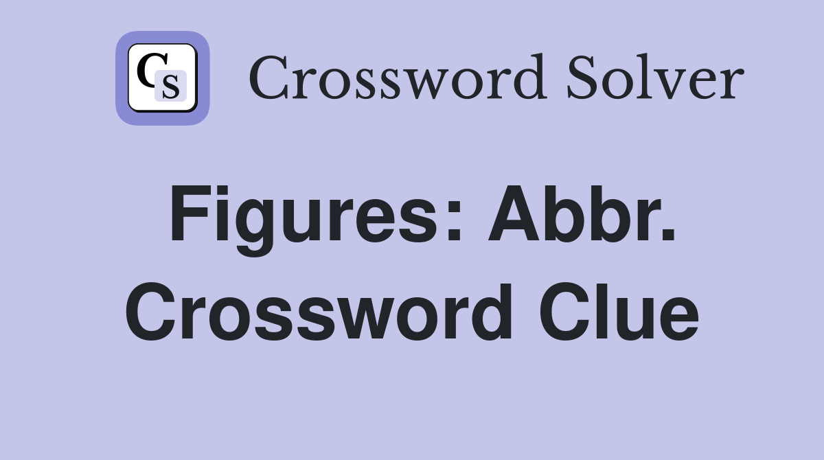 Figures: Abbr. Crossword Clue
