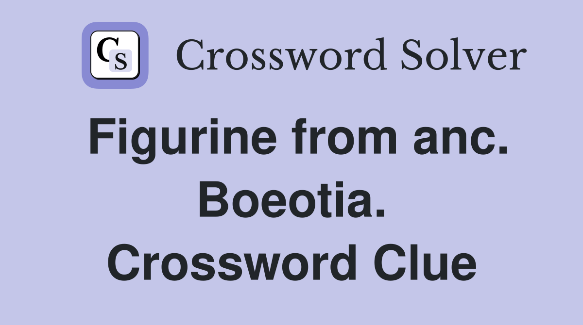 Figurine from anc. Boeotia. Crossword Clue
