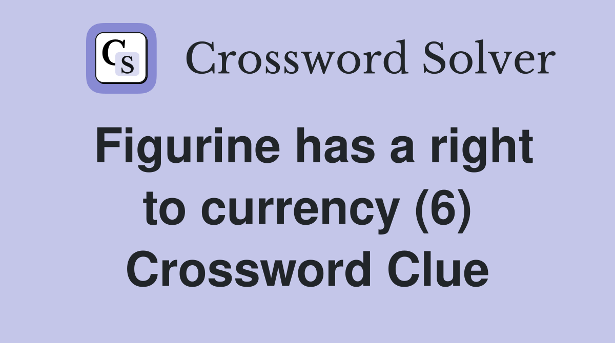 Figurine has a right to currency (6) Crossword Clue